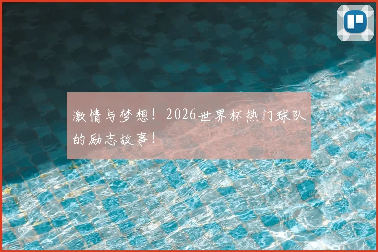 激情与梦想！2026世界杯热门球队的励志故事！