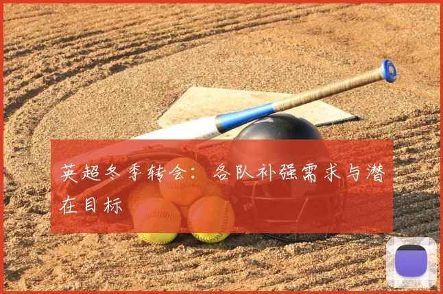 英超冬季转会：各队补强需求与潜在目标