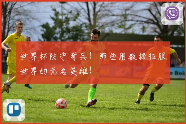 世界杯防守奇兵！那些用数据征服世界的无名英雄！