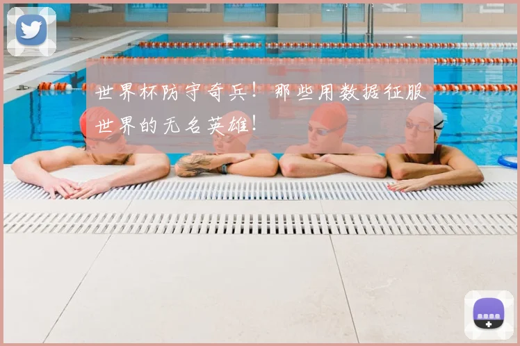 世界杯防守奇兵！那些用数据征服世界的无名英雄！