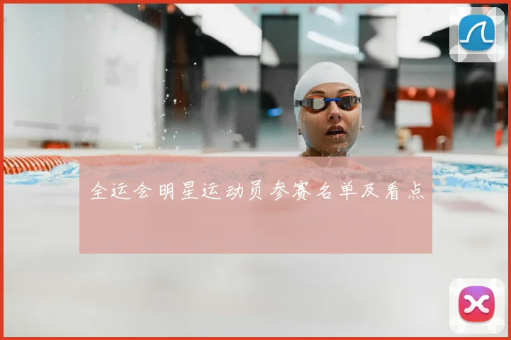 全运会明星运动员参赛名单及看点