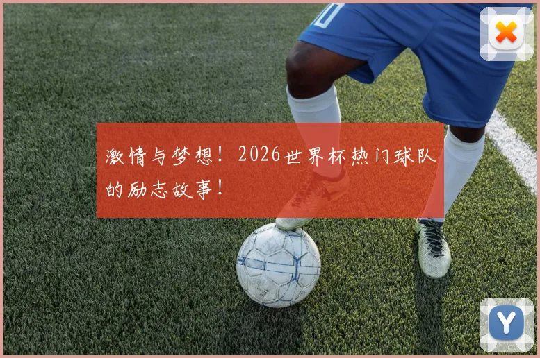 激情与梦想！2026世界杯热门球队的励志故事！
